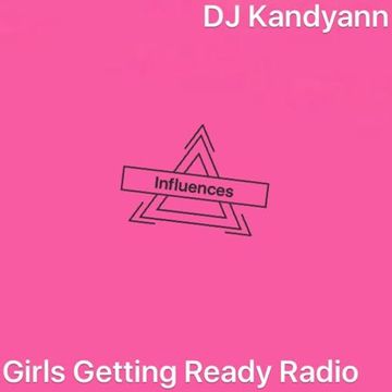 DJ Kandyann - Girls Getting Ready Radio: Influences - Vol 4 - Broadcast 15