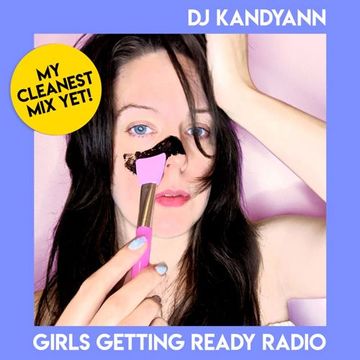 DJ Kandyann - Girls Getting Ready Radio - 28