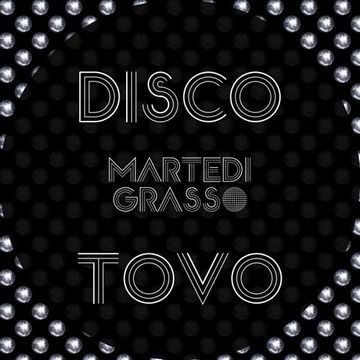 MARTEDI GRASSO = DISCO TOVO