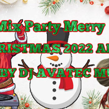 Mix Party Happy Merry Chirstmas 2022 and 2023 By Dj Avatec Music