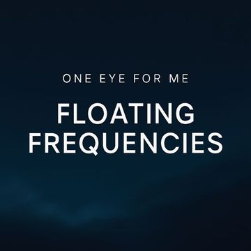 One Eye for Me – Part 6 Floating Frequencies