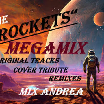 THE ROCKETS MEGAMIX ORIGINAL TRACKS, COVER TRIBUTE, REMIXES MIX ANDREA