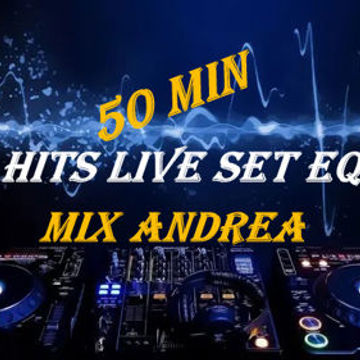 50 MIN HITS LIVE SET EQ MIX ANDREA