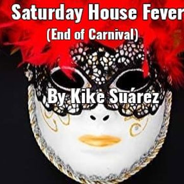 Saturday House Fever (End of Carnival) By Kike Suàrez