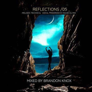 Reflections 05 Melodic Techno and Progressive House  mixed by Brandon Knox 