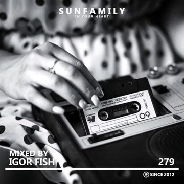 SunFamilyPodcast#279 mix by Igor FISH