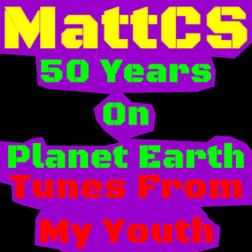 MattCS - 50 Years On Planet Earth (Tunes From My Youth)