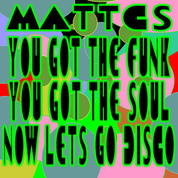 MattCS - You Got The Funk, You Got The Soul, Now Lets Disco