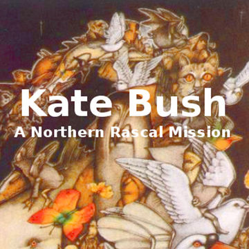 Kate Bush - A Northern Rascal Mission (Mixed)