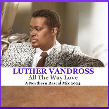Luther Vandross - All The Way Love (Northern Rascal Mix 2024) 