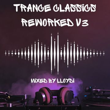 Trance Classics Remixed & Reworked V3 - Mixed By Lloydi