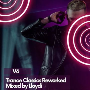 Trance Classics Remixed & Reworked V6 - Mixed By Lloydi