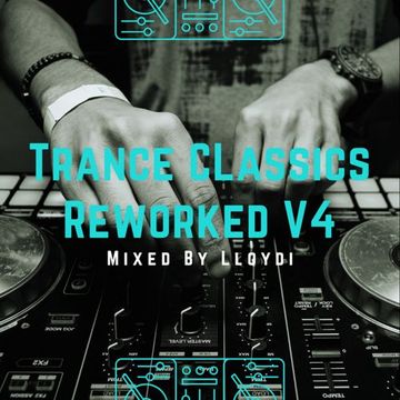 Trance Classics Remixed & Reworked V4 - Mixed By Lloydi