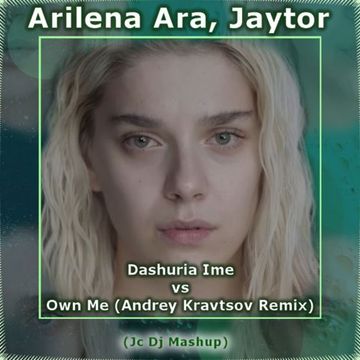 Arilena Ara, Jaytor - Dashuria Ime vs Own Me (Andrey Kravtsov Remix) [JcDj Mashup]