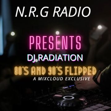 N.R.G RADIO PRESENTS " DJ RADIATION - 80'S AND 90'S FLIPPED"