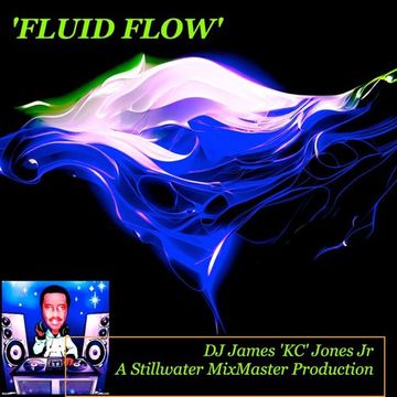 'FLUID FLOW' - DJ James 'KC' Jones Jr/A Stillwater MixMaster Production