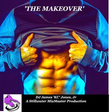 'THE MAKEOVER' - DJ James 'KC' Jones Jr/A Stillwater MixMaster Production