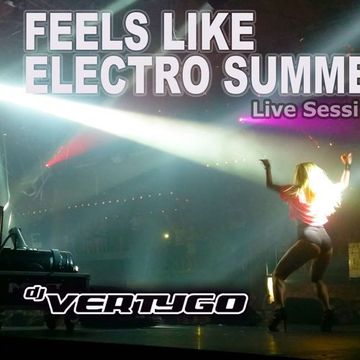 DJ VERTYGO - FEELS LIKE ELECTRO SUMMER Live Session