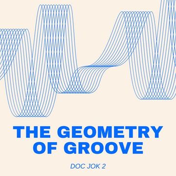 THE GEOMETRY OF GROOVE   Doc Jok 2