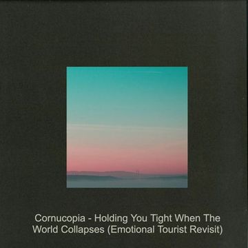 Cornucopia - Holding You Tight When The World Collapses (Emotional Tourist Revisit) [Free Download]