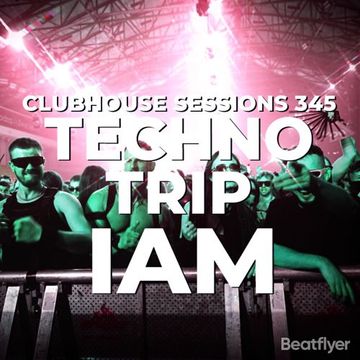 CLUBHOUSE SESSIONS 345 TECHNO TRIP   IAM