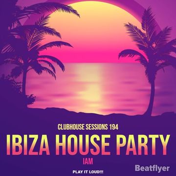 CLUBHOUSE SESSIONS 194 IBIZA HOUSE PARTY   IAM