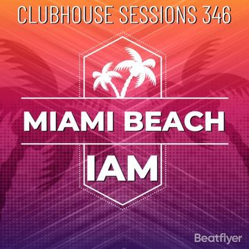 CLUBHOUSE SESSIONS 346 MIAMI BEACH   IAM