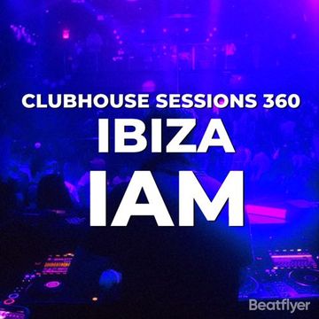 CLUBHOUSE SESSIONS 360 IBIZA   IAM