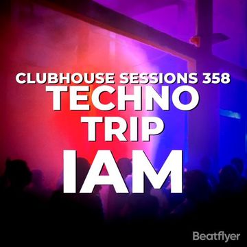 CLUBHOUSE SESSIONS 358 TECHNO TRIP   IAM