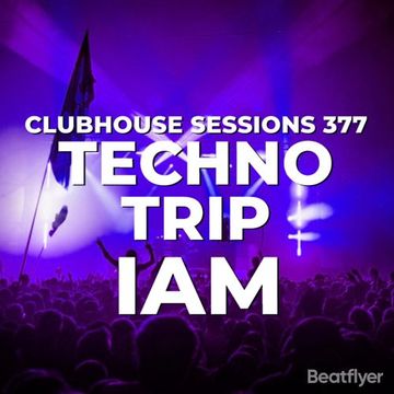 CLUBHOUSE SESSIONS 377 TECHNO TRIP   IAM