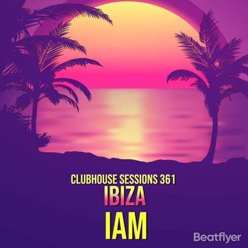 CLUBHOUSE SESSIONS 361 IBIZA   IAM