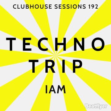 CLUBHOUSE SESSIONS 192 TECHNO TRIP   IAM