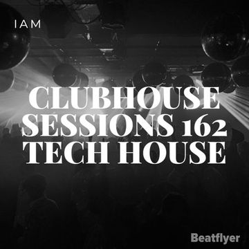 CLUBHOUSE SESSIONS 162 TECH HOUSE   IAM