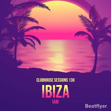 CLUBHOUSE SESSIONS 130 IBIZA   IAM