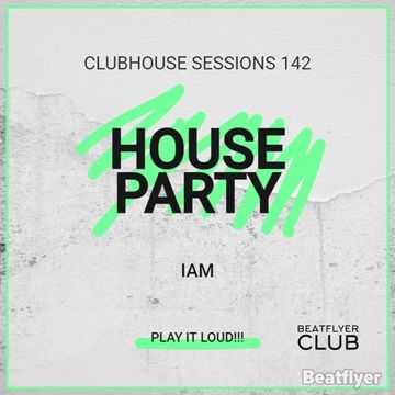 CLUBHOUSE SESSIONS 142 HOUSE PARTY   IAM