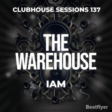 CLUBHOUSE SESSIONS 137 WAREHOUSE   IAM