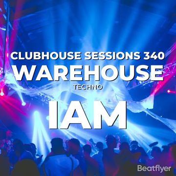 CLUBHOUSE SESSIONS 340 WAREHOUSE TECHNO   IAM