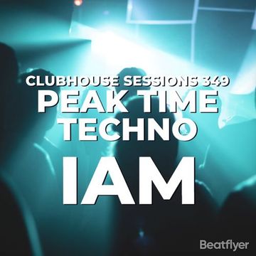 CLUBHOUSE SESSIONS 349 PEAK TIME TECHNO   IAM