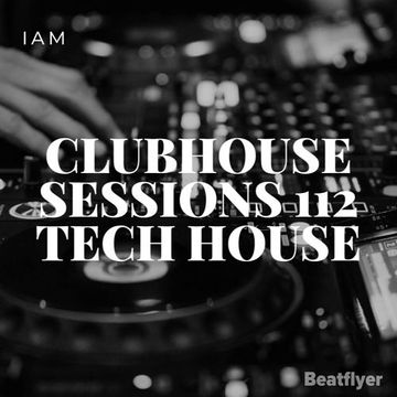 CLUBHOUSE SESSIONS 112 TECH HOUSE   IAM