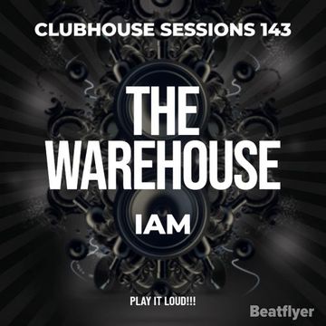 CLUBHOUSE SESSIONS 143 THE WAREHOUSE   IAM