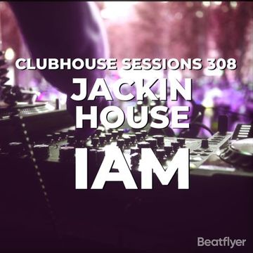 CLUBHOUSE SESSIONS 308 JACKIN HOUSE   IAM