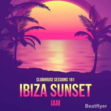 CLUBHOUSE SESSIONS 181 IBIZA SUNSET   IAM