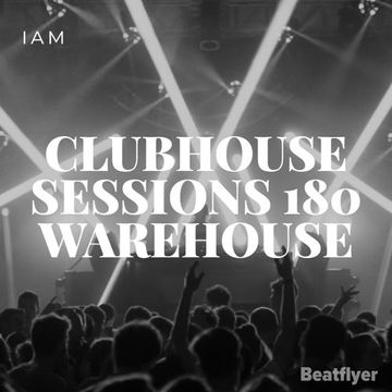 CLUBHOUSE SESSIONS 180 WAREHOUSE   IAM