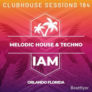 CLUBHOUSE SESSIONS 184 MELODIC HOUSE & TECHNO   IAM