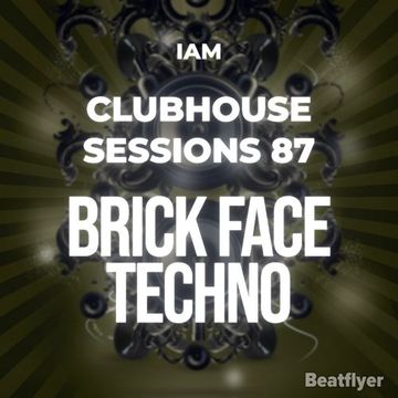 CLUBHOUSE SESSIONS 87 BRICK FACE TECHNO -  IAM