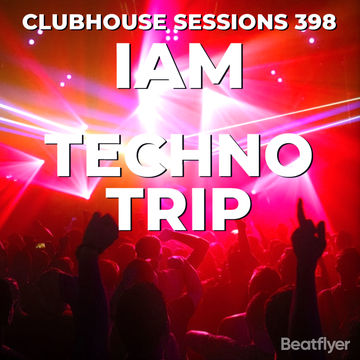 CLUBHOUSE SESSIONS 398 TECHNO TRIP - IAM