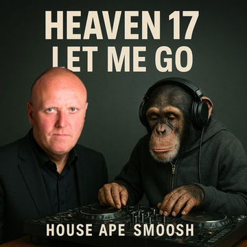 Heaven 17 - Let Me Go (House Ape SMOOSH)