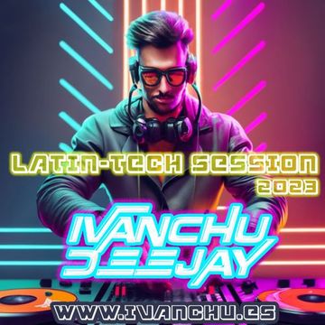 IVANCHU DEEJAY IN LATIN TECH SPECIAL SESSION 2023