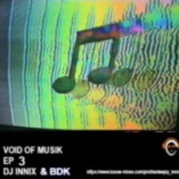 VOID OF MUSIK EP3 W/ DJ INNIX, BDK