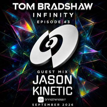 Tom Bradshaw - Infinity Episode 43, Guest Mix: Jason Kinetic [September 2026]